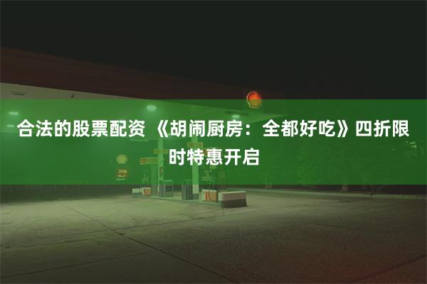 合法的股票配资 《胡闹厨房：全都好吃》四折限时特惠开启