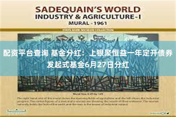 配资平台查询 基金分红：上银聚恒益一年定开债券发起式基金6月27日分红
