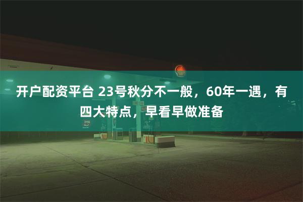 开户配资平台 23号秋分不一般，60年一遇，有四大特点，早看早做准备