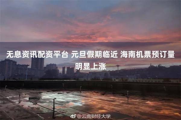 无息资讯配资平台 元旦假期临近 海南机票预订量明显上涨